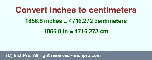 1856.8 inches to cm is equal to 4716.272 (cm) Result converting 1856.8 inches to cm = 4716.272 centimeters