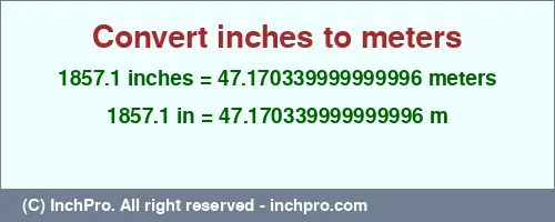1857.1 inches to m is equal to 47.170339999999996 (m) Result converting 1857.1 inches to m = 47.170339999999996 meters