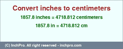 1857.8 inches to cm is equal to 4718.812 (cm) Result converting 1857.8 inches to cm = 4718.812 centimeters