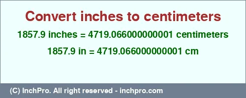 1857.9 inches to cm is equal to 4719.066000000001 (cm) Result converting 1857.9 inches to cm = 4719.066000000001 centimeters