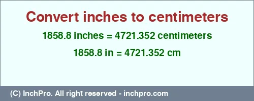 1858.8 inches to cm is equal to 4721.352 (cm) Result converting 1858.8 inches to cm = 4721.352 centimeters