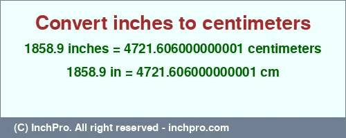 1858.9 inches to cm is equal to 4721.606000000001 (cm) Result converting 1858.9 inches to cm = 4721.606000000001 centimeters