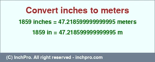 1859 inches to m is equal to 47.218599999999995 (m) Result converting 1859 inches to m = 47.218599999999995 meters