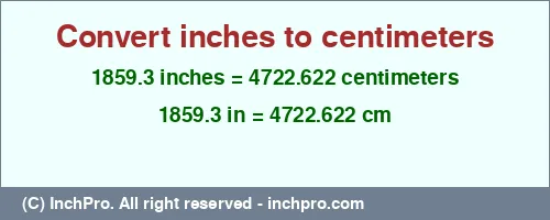 1859.3 inches to cm is equal to 4722.622 (cm) Result converting 1859.3 inches to cm = 4722.622 centimeters