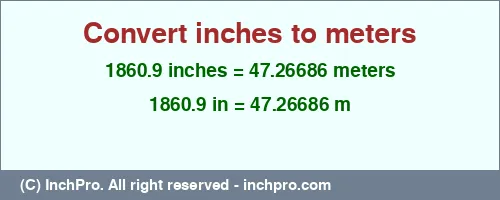 1860.9 inches to m is equal to 47.26686 (m) Result converting 1860.9 inches to m = 47.26686 meters