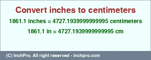 1861.1 inches to cm is equal to 4727.1939999999995 (cm) Result converting 1861.1 inches to cm = 4727.1939999999995 centimeters