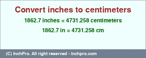 1862.7 inches to cm is equal to 4731.258 (cm) Result converting 1862.7 inches to cm = 4731.258 centimeters