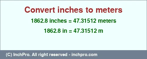 1862.8 inches to m is equal to 47.31512 (m) Result converting 1862.8 inches to m = 47.31512 meters