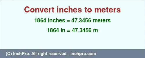 1864 inches to m is equal to 47.3456 (m) Result converting 1864 inches to m = 47.3456 meters
