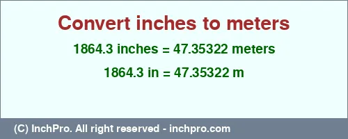 1864.3 inches to m is equal to 47.35322 (m) Result converting 1864.3 inches to m = 47.35322 meters