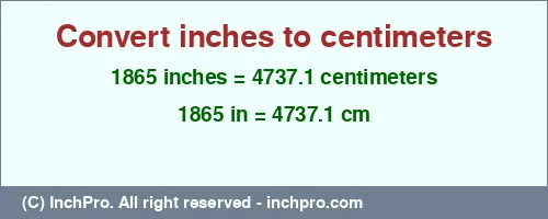 1865 inches to cm is equal to 4737.1 (cm) Result converting 1865 inches to cm = 4737.1 centimeters