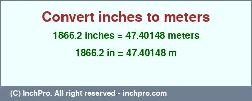 1866.2 inches to m is equal to 47.40148 (m) Result converting 1866.2 inches to m = 47.40148 meters