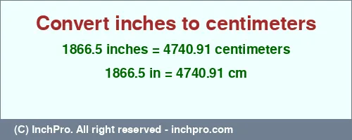 1866.5 inches to cm is equal to 4740.91 (cm) Result converting 1866.5 inches to cm = 4740.91 centimeters