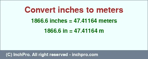 1866.6 inches to m is equal to 47.41164 (m) Result converting 1866.6 inches to m = 47.41164 meters