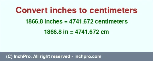 1866.8 inches to cm is equal to 4741.672 (cm) Result converting 1866.8 inches to cm = 4741.672 centimeters