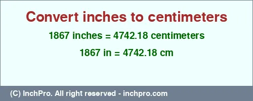 1867 inches to cm is equal to 4742.18 (cm) Result converting 1867 inches to cm = 4742.18 centimeters