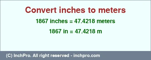 Result converting 1867 inches to m = 47.4218 meters
