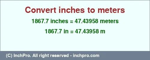 Result converting 1867.7 inches to m = 47.43958 meters