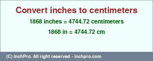 1868 inches to cm is equal to 4744.72 (cm) Result converting 1868 inches to cm = 4744.72 centimeters