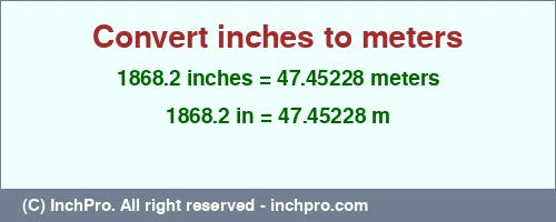 1868.2 inches to m is equal to 47.45228 (m) Result converting 1868.2 inches to m = 47.45228 meters