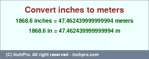 1868.6 inches to m is equal to 47.462439999999994 (m) Result converting 1868.6 inches to m = 47.462439999999994 meters