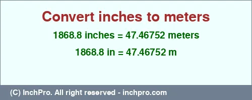 1868.8 inches to m is equal to 47.46752 (m) Result converting 1868.8 inches to m = 47.46752 meters