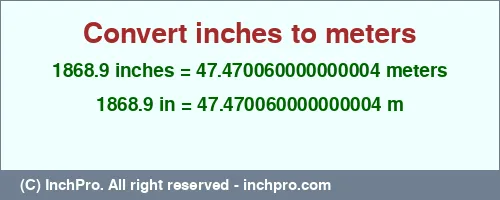 1868.9 inches to m is equal to 47.470060000000004 (m) Result converting 1868.9 inches to m = 47.470060000000004 meters