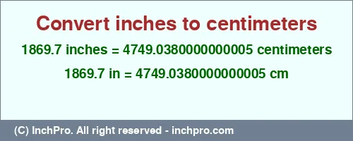 Result converting 1869.7 inches to cm = 4749.0380000000005 centimeters