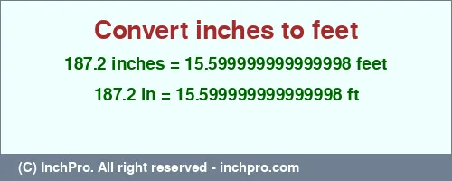 187.2 inches to ft is equal to 15.599999999999998 (ft) Result converting 187.2 inches to ft = 15.599999999999998 feet