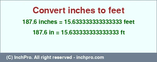 187.6 inches to ft is equal to 15.633333333333333 (ft) Result converting 187.6 inches to ft = 15.633333333333333 feet