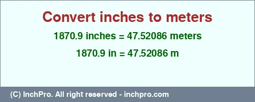 1870.9 inches to m is equal to 47.52086 (m) Result converting 1870.9 inches to m = 47.52086 meters