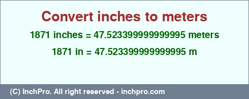 1871 inches to m is equal to 47.523399999999995 (m) Result converting 1871 inches to m = 47.523399999999995 meters