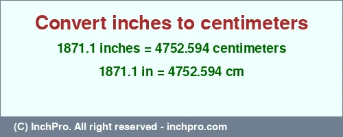 Result converting 1871.1 inches to cm = 4752.594 centimeters