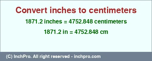 Result converting 1871.2 inches to cm = 4752.848 centimeters