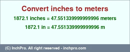 1872.1 inches to m is equal to 47.551339999999996 (m) Result converting 1872.1 inches to m = 47.551339999999996 meters