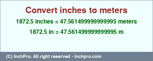 1872.5 inches to m is equal to 47.561499999999995 (m) Result converting 1872.5 inches to m = 47.561499999999995 meters