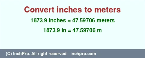 1873.9 inches to m is equal to 47.59706 (m) Result converting 1873.9 inches to m = 47.59706 meters