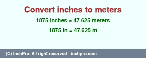 1875 inches to m is equal to 47.625 (m) Result converting 1875 inches to m = 47.625 meters