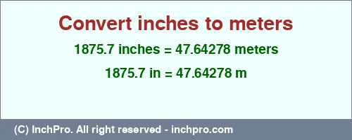 1875.7 inches to m is equal to 47.64278 (m) Result converting 1875.7 inches to m = 47.64278 meters