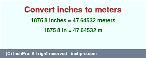 1875.8 inches to m is equal to 47.64532 (m) Result converting 1875.8 inches to m = 47.64532 meters