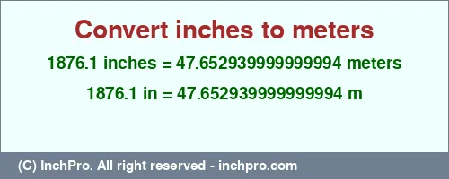 1876.1 inches to m is equal to 47.652939999999994 (m) Result converting 1876.1 inches to m = 47.652939999999994 meters