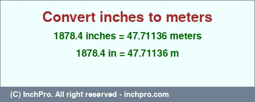 1878.4 inches to m is equal to 47.71136 (m) Result converting 1878.4 inches to m = 47.71136 meters