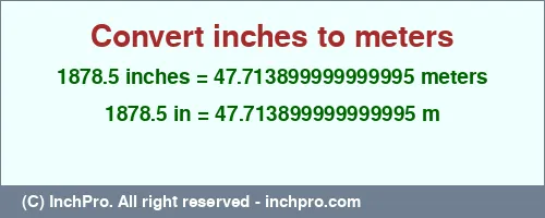 1878.5 inches to m is equal to 47.713899999999995 (m) Result converting 1878.5 inches to m = 47.713899999999995 meters