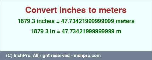 1879.3 inches to m is equal to 47.73421999999999 (m) Result converting 1879.3 inches to m = 47.73421999999999 meters