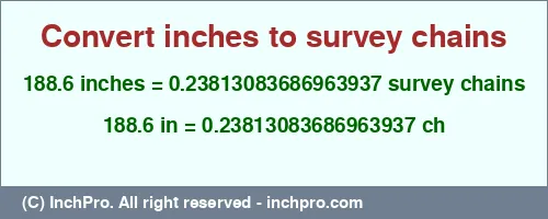 188.6 inches to ch is equal to 0.23813083686963937 (ch) Result converting 188.6 inches to ch = 0.23813083686963937 survey chains