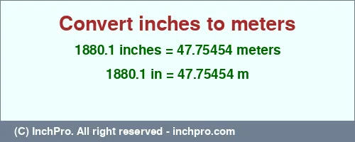 1880.1 inches to m is equal to 47.75454 (m) Result converting 1880.1 inches to m = 47.75454 meters