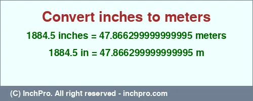 1884.5 inches to m is equal to 47.866299999999995 (m) Result converting 1884.5 inches to m = 47.866299999999995 meters
