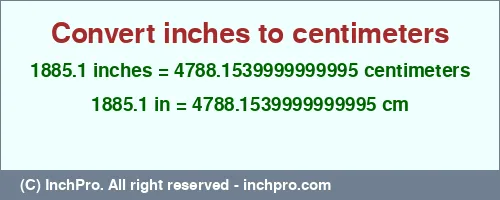 Result converting 1885.1 inches to cm = 4788.1539999999995 centimeters