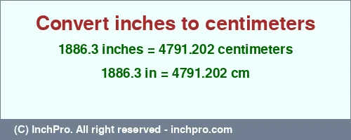 1886.3 inches to cm is equal to 4791.202 (cm) Result converting 1886.3 inches to cm = 4791.202 centimeters