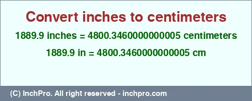 1889.9 inches to cm is equal to 4800.3460000000005 (cm) Result converting 1889.9 inches to cm = 4800.3460000000005 centimeters